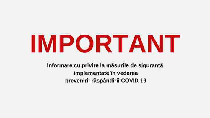 Informare cu privire la măsurile de siguranță implementate în vederea prevenirii răspândirii COVID-19